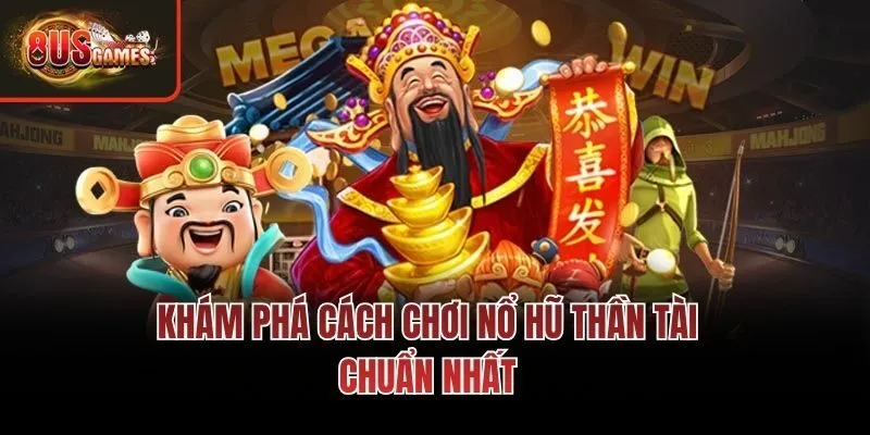 Khám phá cách chơi nổ hũ thần tài chuẩn nhất