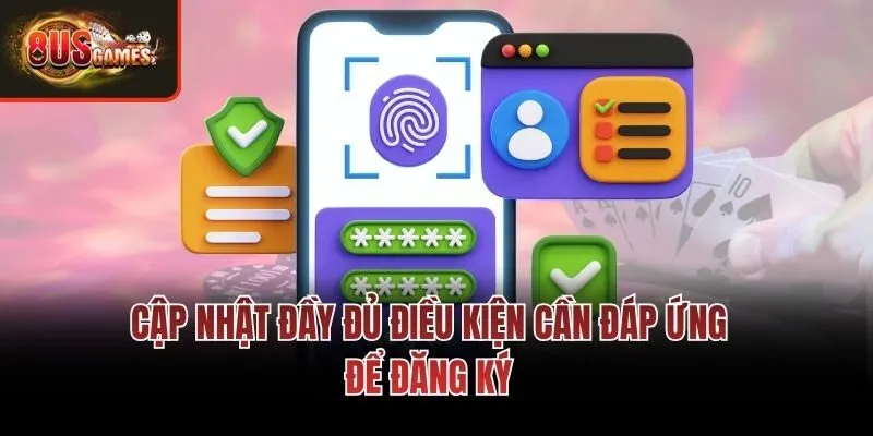 Cập nhật đầy đủ điều kiện cần đáp ứng để đăng ký