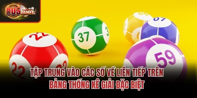 Tập trung vào các số về liên tiếp trên bảng thống kê giải đặc biệt