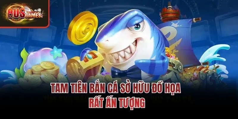 Tam tiên bắn cá sở hữu đồ họa rất ấn tượng