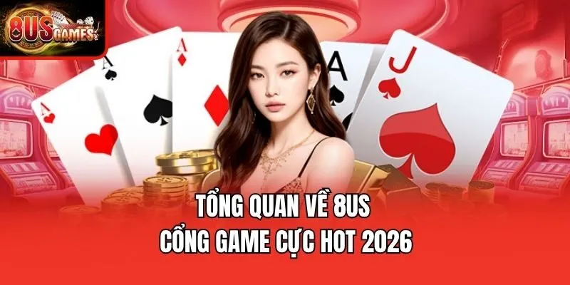 Tổng quan về 8us - Cổng game cực hot 2026